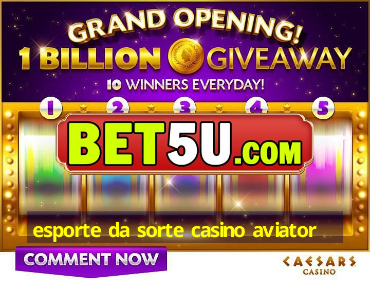 esporte da sorte casino aviator